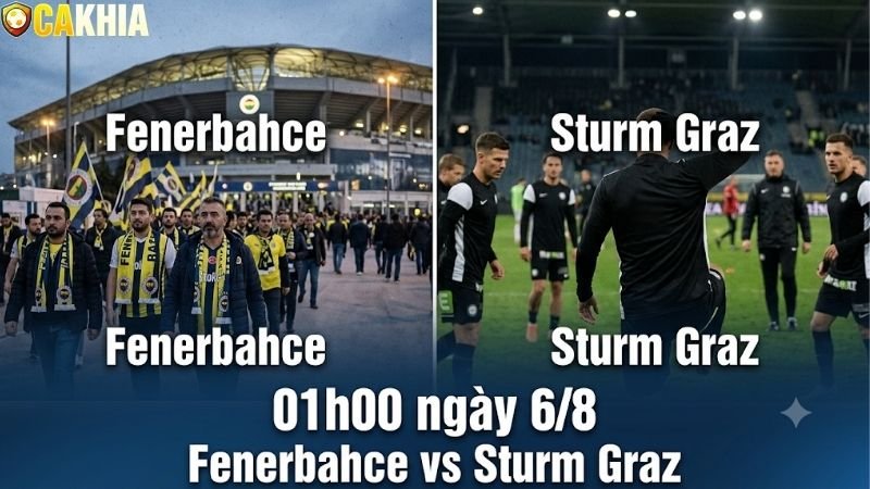 Nhận định trận đấu 01h00 ngày 6/8: Fenerbahce vs Sturm Graz